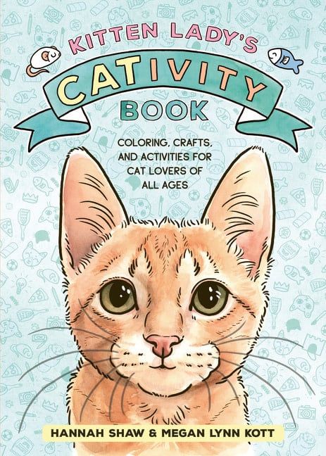 Kitten Lady’s CATivity Book: Coloring, Crafts, and Activities for Cat Lovers of All Ages by Hannah Shaw ,Megan Lynn Kott