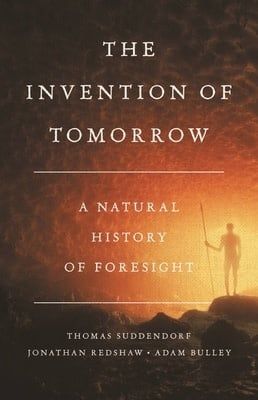 The Invention of Tomorrow: A Natural History of Foresight by Thomas Suddendorf