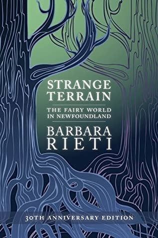 Strange Terrain: The Fairy World in Newfoundland by Barbara Rieti