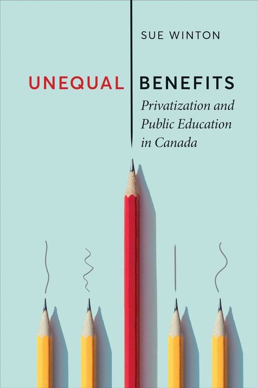 Unequal Benefits: Privatization and Public Education in Canada by Sue Winton