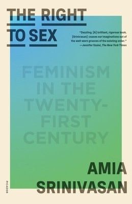 The Right to Sex: Feminism in the Twenty-First Century by Amia Srinivasan