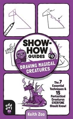 Show-How Guides: Drawing Magical Creatures: The 7 Essential Techniques 15 Fantastical Creatures Everyone Should Know! by Keith Zulawnik