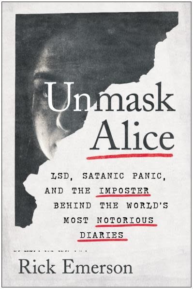 Unmask Alice: LSD, Satanic Panic, and the Imposter Behind the World&#39;s Most Notorious Diaries by Rick Emerson