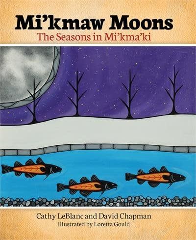 Mi’kmaw Moons: The Seasons in Mi&#39;kma&#39;ki by Cathy LeBlanc, David Chapman