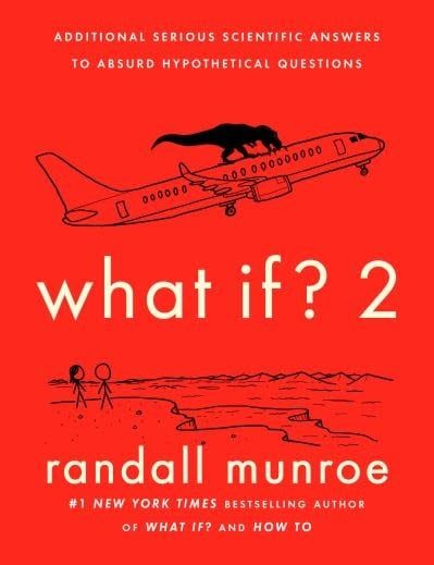 What If? 2: Additional Serious Scientific Answers to Absurd Hypothetical Questions by Randall Munroe