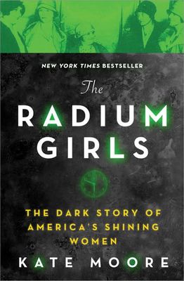 The Radium Girls: The Dark Story of America&#39;s Shining Women by Kate Moore