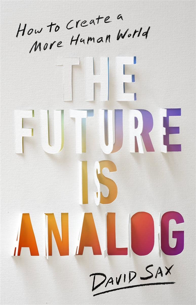 The Future Is Analog: How to Create a More Human World by David Sax
