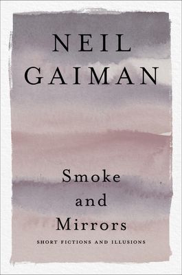 Smoke and Mirrors: Short Fictions and Illusions by Neil Gaiman