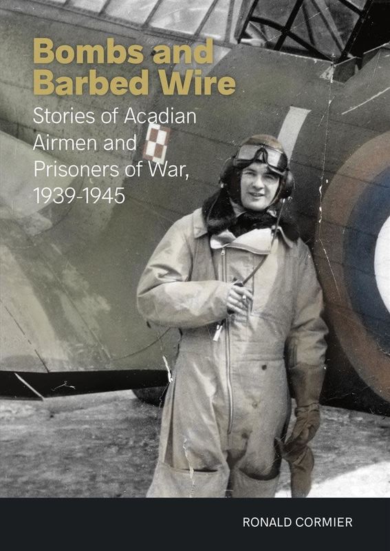 Bombs and Barbed Wire: Stories of Acadian Airmen and Prisoners of War, 1939-1945 by Ronald Cormier