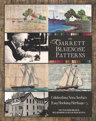 The Garrett Bluenose Patterns: Celebrating Nova Scotia's Rug Hooking Heritage by The Teachers Branch Rug Hooking Guild of Nova Scotia