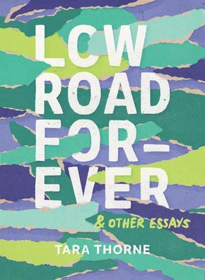 Low Road Forever &amp; Other Essays by Tara Thorne