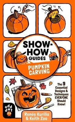 Show-How Guides: Pumpkin Carving: The 9 Essential Designs Techniques Everyone Should Know! by Renee Kurilla, Keith Zoo