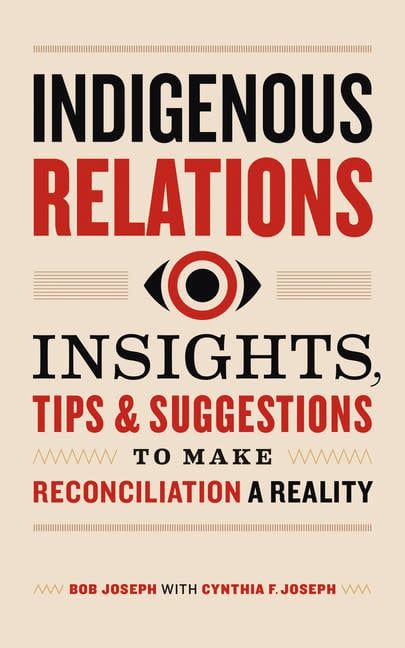 Indigenous Relations: Insights, Tips &amp; Suggestions to Make Reconciliation a Reality by Bob Joseph