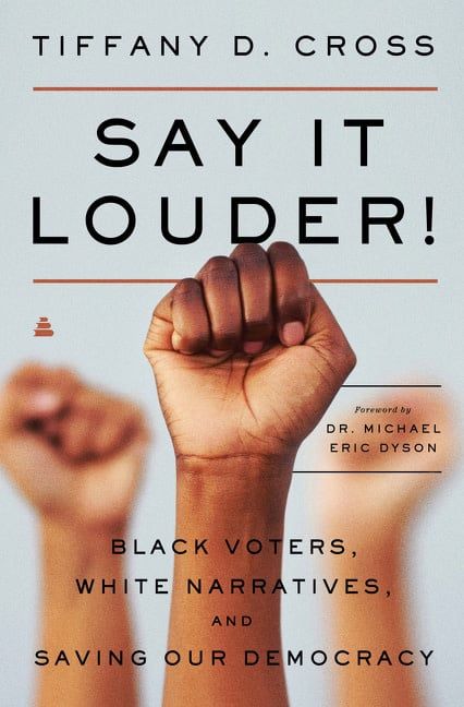Say It Louder!: Black Voters, White Narratives, and Saving Our Democracy by Tiffany Cross