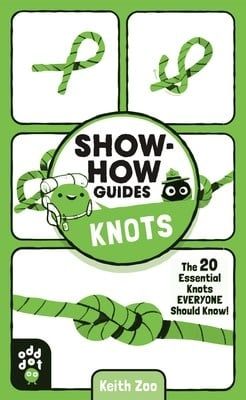 Show-How Guides: Knots: The 20 Essential Knots Everyone Should Know! by Keith Zoo