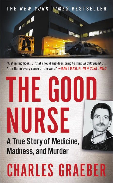 The Good Nurse: A True Story of Medicine, Madness, and Murder by Charles Graeber