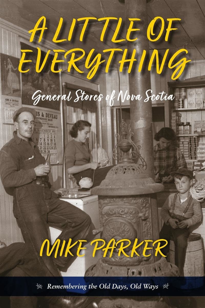 A Little of Everything General Stores of Nova Scotia- Remembering the Old Days, Old Ways by Mike Parker