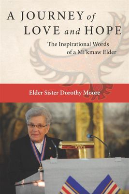 A Journey of Love and Hope: The Inspirational Words of a Mi&#39;kmaw Elder by Elder Sister Dorothy Moore, Gerald Gloade