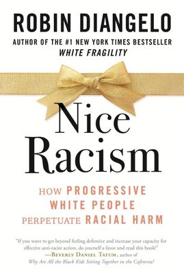 Nice Racism: How Progressive White People Perpetuate Racial Harm by Dr. Robin DiAngelo
