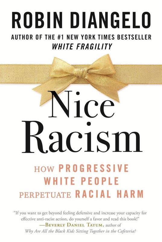 Nice Racism: How Progressive White People Perpetuate Racial Harm by Dr. Robin DiAngelo