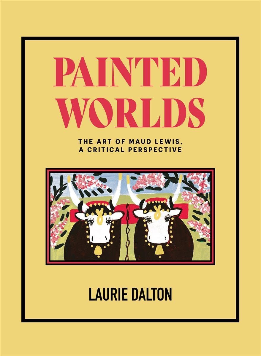 Painted Worlds: The Art of Maud Lewis, A Critical Perspective by Dr. Laurie Dalton