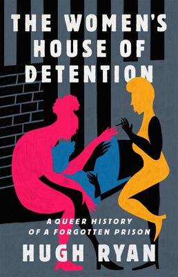 The Women&#39;s House of Detention: A Queer History of a Forgotten Prison by Hugh Ryan