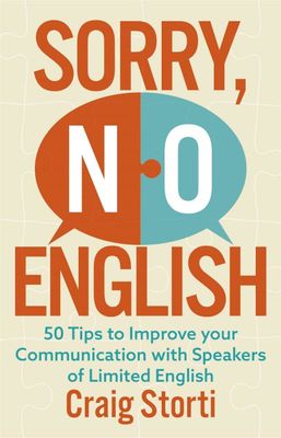 Sorry, No English: 50 tips to improve your communication with speakers of limited English by Craig Storti
