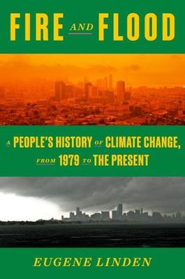 Fire and Flood: A People's History of Climate Change, from 1979 to the Present by Eugene Linden