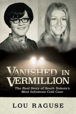Vanished in Vermillion: The Real Story of South Dakota&#39;s Most Infamous Cold Case by Lou Raguse