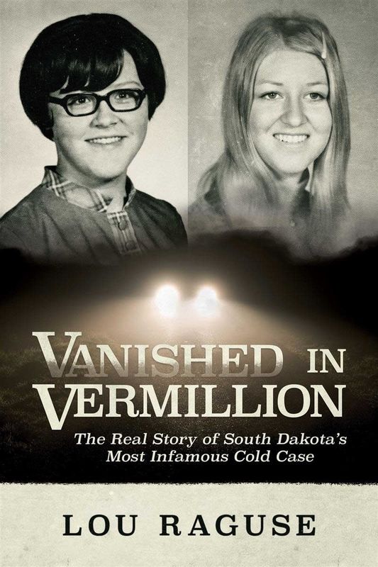 Vanished in Vermillion: The Real Story of South Dakota&#39;s Most Infamous Cold Case by Lou Raguse