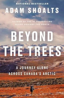 Beyond the Trees: A Journey Alone Across Canada&#39;s Arctic by Adam Shoalts
