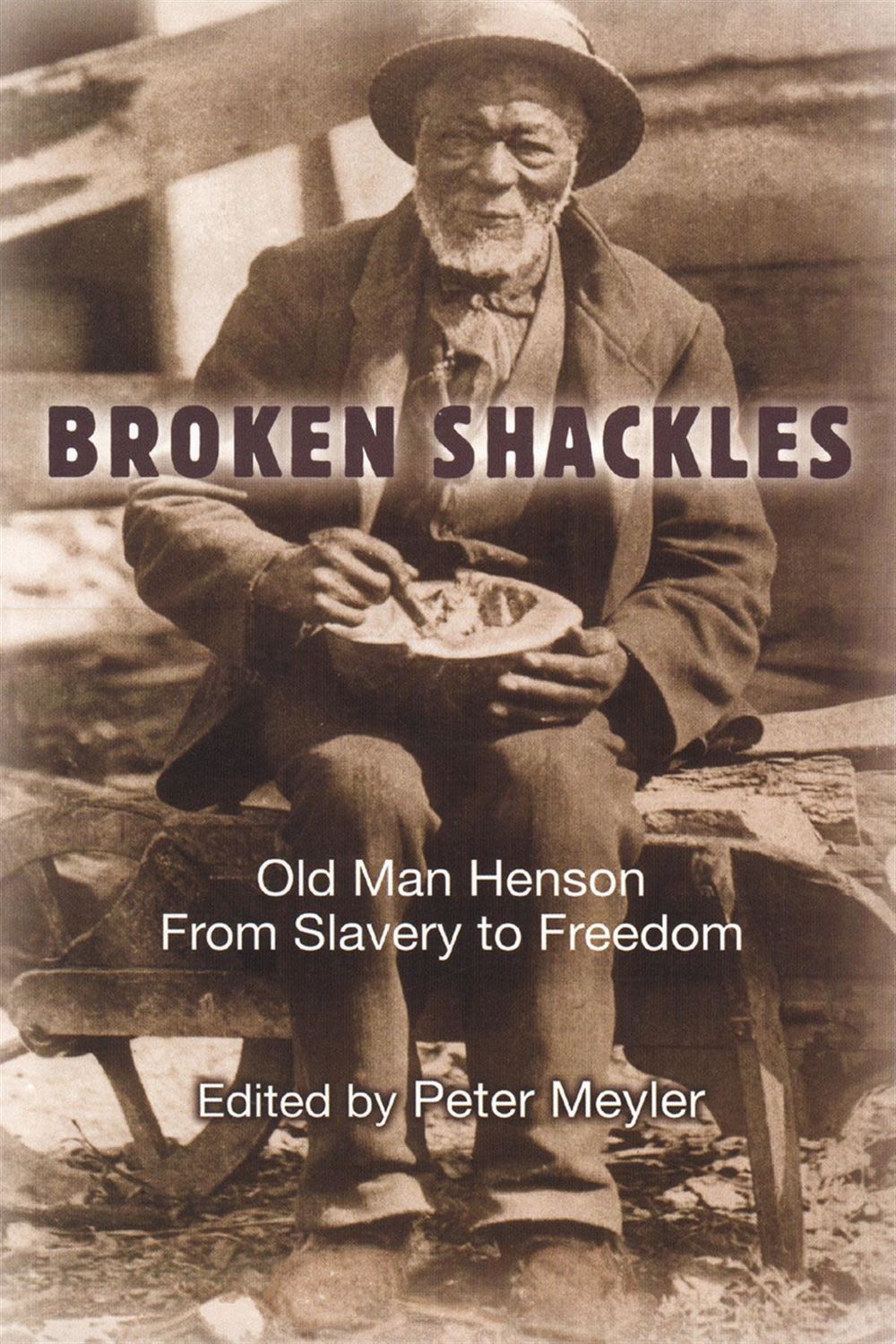 Broken Shackles: Old Man Henson From Slavery to Freedom by Peter Meyler