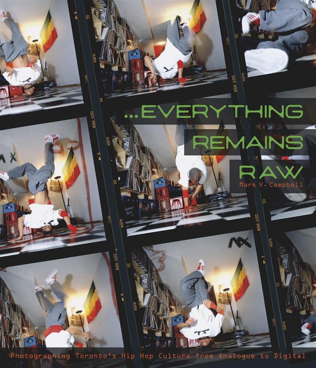 Everything Remains Raw: Photographing Toronto&#39;s Hip Hop Culture from Analogue to Digital by Mark V. Campbell