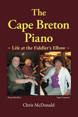 The Cape Breton Piano: Life at the Fiddler&#39;s Elbow by Chris McDonald