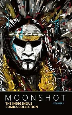 Moonshot: The Indigenous Comics Collection, Volume 1 by Hope Nicholson