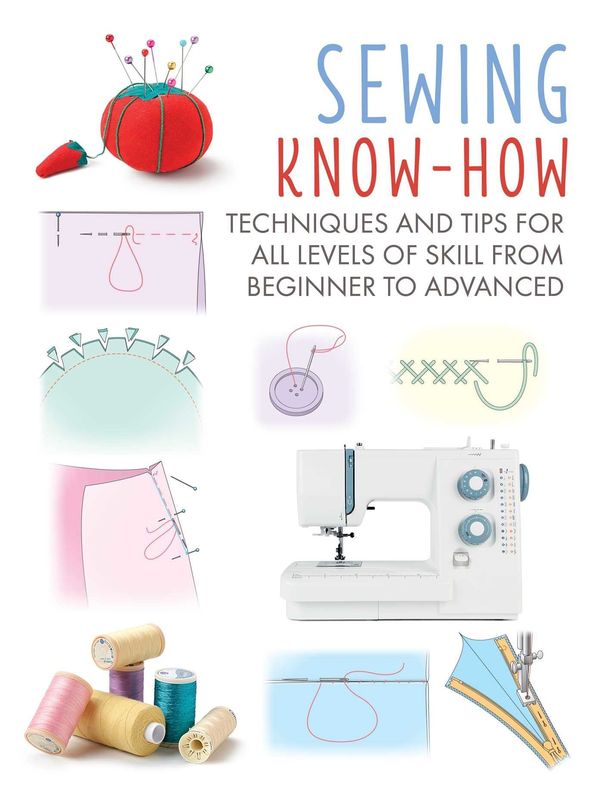 Sewing Know-How: Techniques and tips for all levels of skill from beginner to advanced by CICO Books