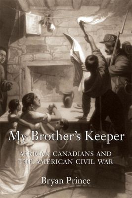 My Brother&#39;s Keeper: African Canadians and the American Civil War by Bryan Prince