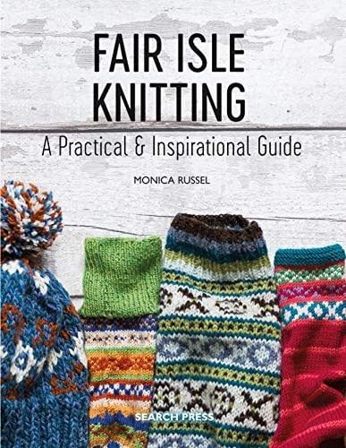 Fair Isle Knitting: A Practical &amp; Inspirational Guide by Monica Russel
