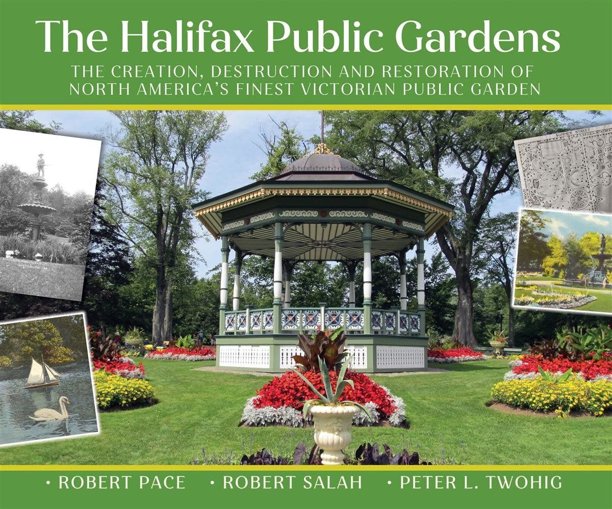 The Halifax Public Gardens: The creation, destruction and restoration of North America’s finest Victorian public gardens by Robert Pace, Robert Salah, Peter L. Twohig