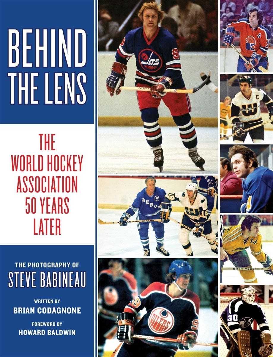 Behind the Lens: The World Hockey Association 50 Years Later by Steve Babineau, Brian Codagnone