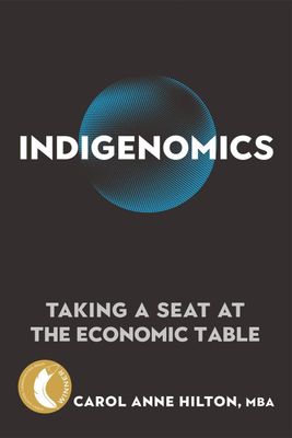 Indigenomics: Taking a Seat at the Economic Table by Carol Anne Hilton