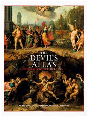 The Devil&#39;s Atlas: An Explorer&#39;s Guide to Heavens, Hells and Afterworlds by Edward Brooke-Hitching