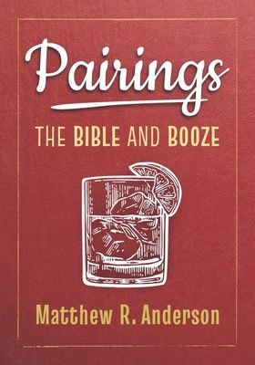 Pairings: The Bible and Booze by Matthew R. Anderson