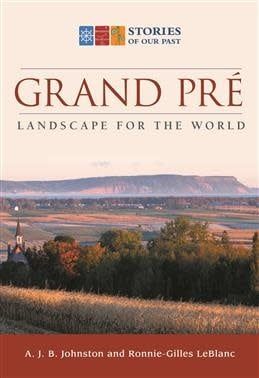 Grand-Pré: Landscape for the World by A.J.B. Johnston, Ronnie-Gilles LeBlanc
