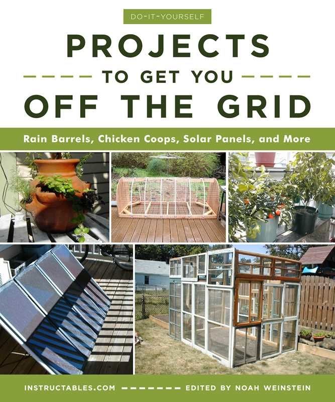 Do-It-Yourself Projects to Get You Off the Grid: Rain Barrels, Chicken Coops, Solar Panels, and More by Noah Weinstein
