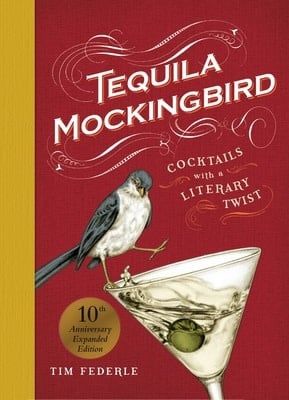 Tequila Mockingbird (10th Anniversary Expanded Edition): Cocktails with a Literary Twist by Tim Federle, Lauren Mortimer