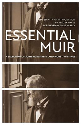 Essential Muir (Revised): A Selection of John Muir’s Best (and Worst) Writings by John Muir, Fred White, Jolie Varela