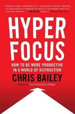 Hyperfocus: How to Manage Your Attention in a World of Distraction by Chris Bailey