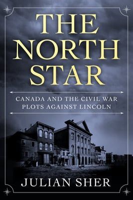 The North Star: Canada and the Civil War Plots Against Lincoln by Julian Sher
