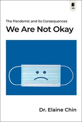 We Are Not Okay: The Pandemic and its Consequences by Dr Elaine Chin